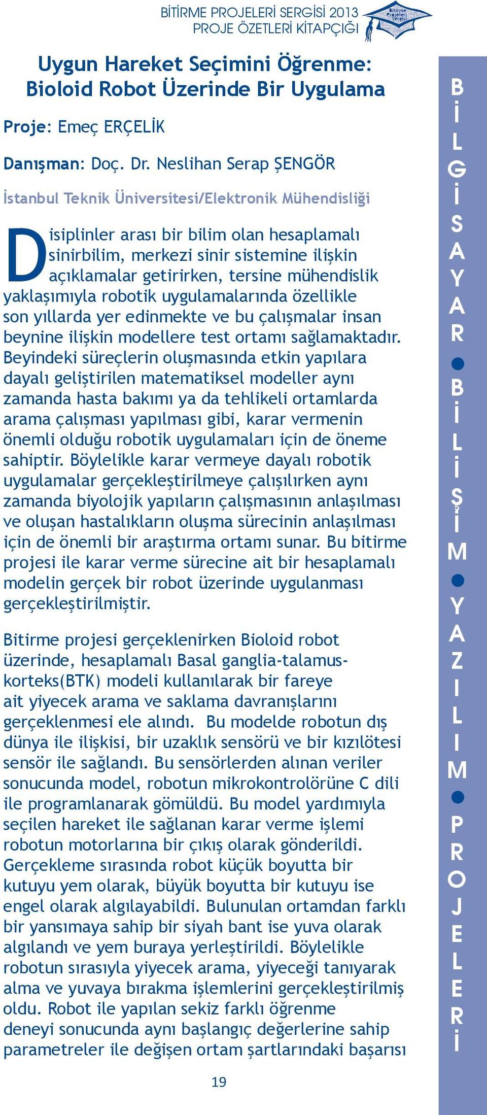 çalışmalar insan beynine ilişkin modellere test ortamı sağlamaktadır eyindeki süreçlerin oluşmasında etkin yapılara dayalı geliştirilen matematiksel modeller aynı zamanda hasta bakımı ya da tehlikeli