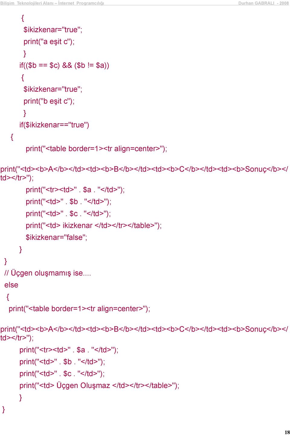print("<td><b>a</b></td><td><b>b</b></td><td><b>c</b></td><td><b>sonuç</b></ td>"); print("<td>". $a. "</td>"); print("<td>". $b. "</td>"); print("<td>". $c.