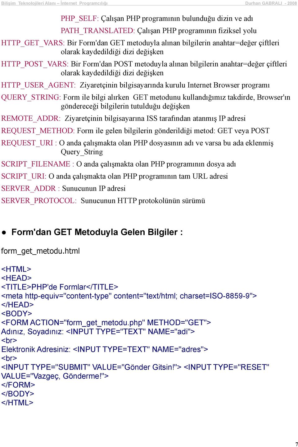 kurulu Internet Browser programı QUERY_STRING: Form ile bilgi alırken GET metodunu kullandığımız takdirde, Browser'ın göndereceği bilgilerin tutulduğu değişken REMOTE_ADDR: Ziyaretçinin bilgisayarına