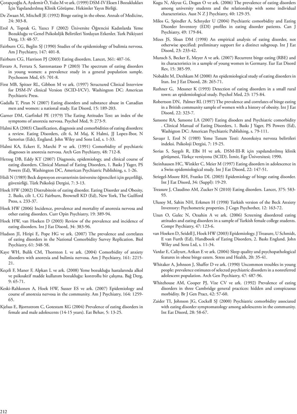 Fairburn CG, Beglin SJ (1990) Studies of the epidemiology of bulimia nervosa. Am J Psychiatry, 147: 401-8. Fairburn CG, Harrison PJ (2003) Eating disorders. Lancet, 361: 407-16.
