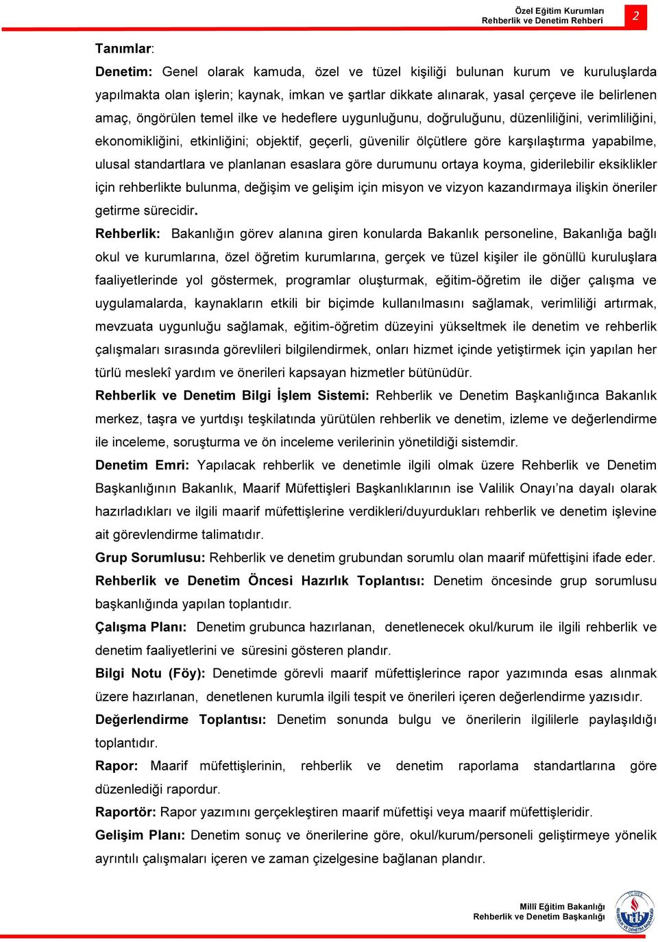 standartlara ve planlanan esaslara göre durumunu ortaya koyma, giderilebilir eksiklikler için rehberlikte bulunma, değişim ve gelişim için misyon ve vizyon kazandırmaya ilişkin öneriler getirme