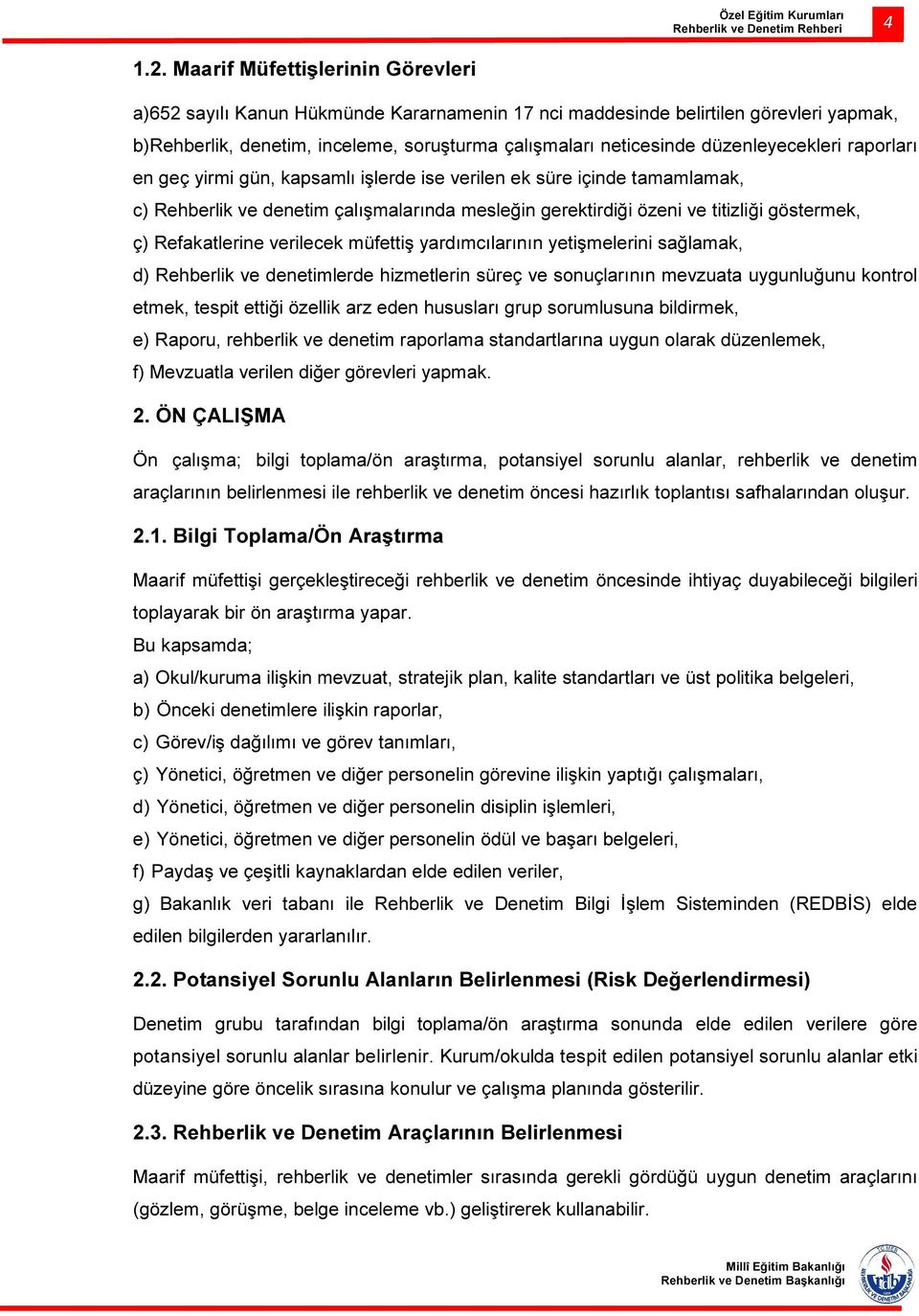 düzenleyecekleri raporları en geç yirmi gün, kapsamlı işlerde ise verilen ek süre içinde tamamlamak, c) Rehberlik ve denetim çalışmalarında mesleğin gerektirdiği özeni ve titizliği göstermek, ç)