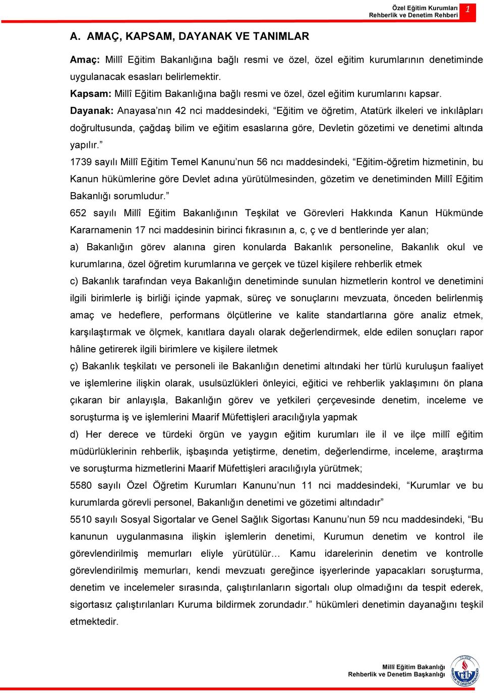 Dayanak: Anayasa nın 42 nci maddesindeki, Eğitim ve öğretim, Atatürk ilkeleri ve inkılâpları doğrultusunda, çağdaş bilim ve eğitim esaslarına göre, Devletin gözetimi ve denetimi altında yapılır.