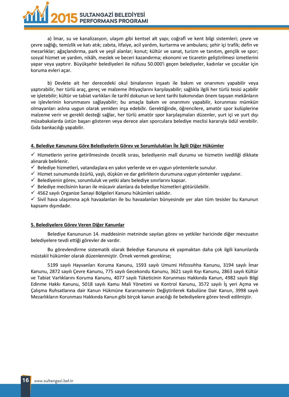 ve beceri kazand rma; ekonomi ve ticaretin geliştirilmesi izmetlerini yapar veya yapt r r. Büyükşehir belediyeleri ile nüfusu 5.'i geçen belediyeler, kad nlar ve çocuklar için koruma evleri açar.