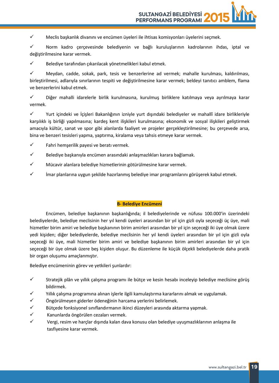 Meydan, cadde, sokak, park, tesis ve benzerlerine ad vermek; mahalle kurulmas, kald r lmas, birleştirilmesi, adlar yla s n rlar n n tespiti ve değiştirilmesine karar vermek; beldeyi tan t c amblem,