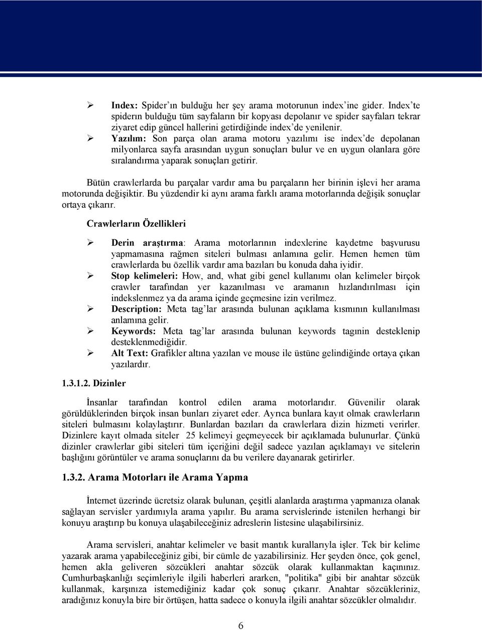 Yazılım: Son parça olan arama motoru yazılımı ise index de depolanan milyonlarca sayfa arasından uygun sonuçları bulur ve en uygun olanlara göre sıralandırma yaparak sonuçları getirir.