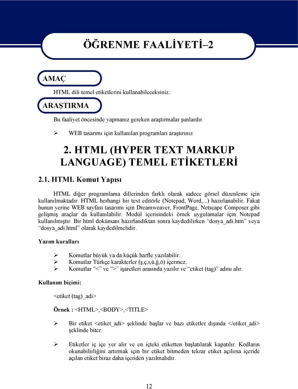 HTML Komut Yapısı HTML diğer programlama dillerinden farklı olarak sadece görsel düzenleme için kullanılmaktadır. HTML herhangi bir text editörle (Notepad, Word,...) hazırlanabilir.