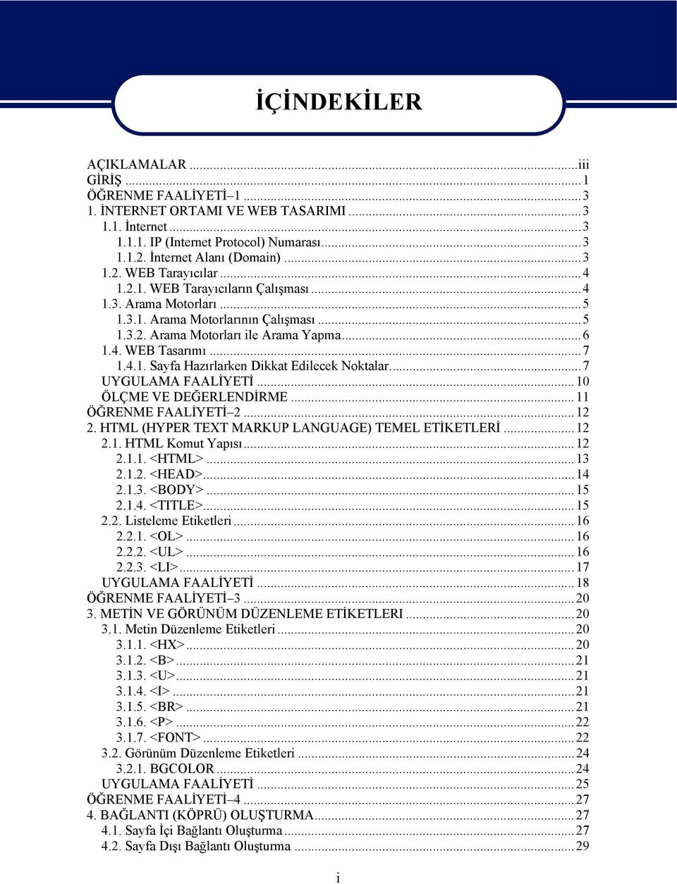 ..7 UYGULAMA FAALİYETİ...10 ÖLÇME VE DEĞERLENDİRME...11 ÖĞRENME FAALİYETİ 2...12 2. HTML (HYPER TEXT MARKUP LANGUAGE) TEMEL ETİKETLERİ...12 2.1. HTML Komut Yapısı...12 2.1.1. <HTML>...13 2.1.2. <HEAD>.