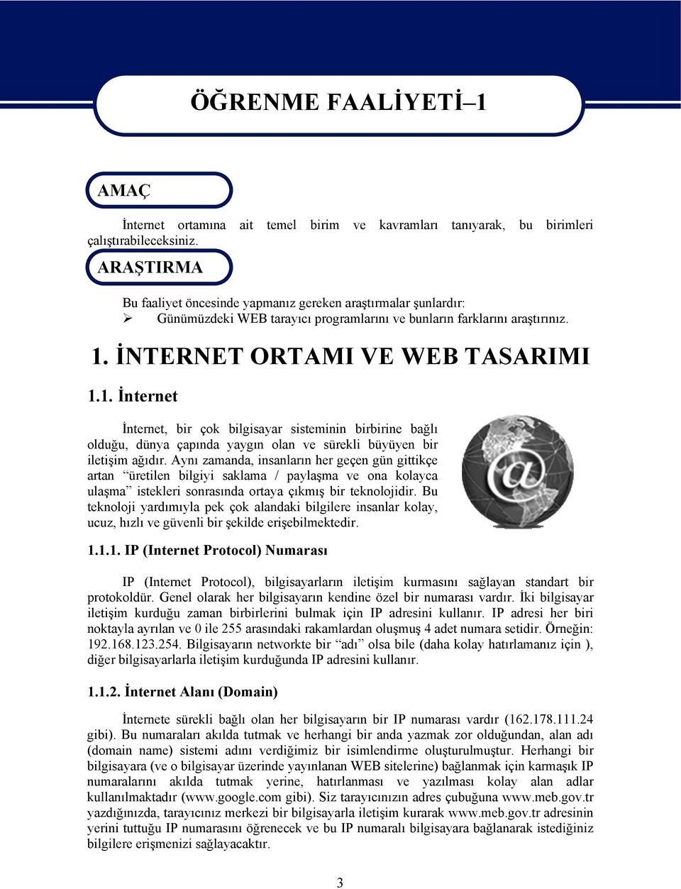 İNTERNET ORTAMI VE WEB TASARIMI 1.1. İnternet İnternet, bir çok bilgisayar sisteminin birbirine bağlı olduğu, dünya çapında yaygın olan ve sürekli büyüyen bir iletişim ağıdır.