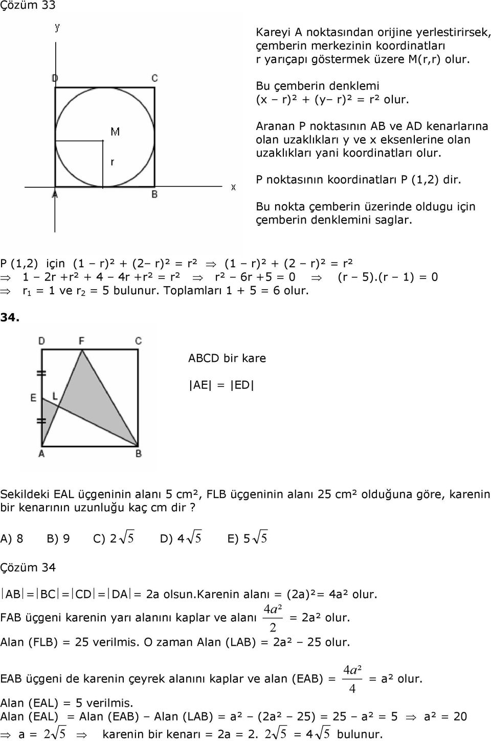 Bu nokta çemberin üzerinde oldugu için çemberin denklemini saglar. P (1,) için (1 r)² + ( r)² r² (1 r)² + ( r)² r² 1 r +r² + r +r² r² r² 6r +5 0 (r 5).(r 1) 0 r 1 1 ve r 5 bulunur.