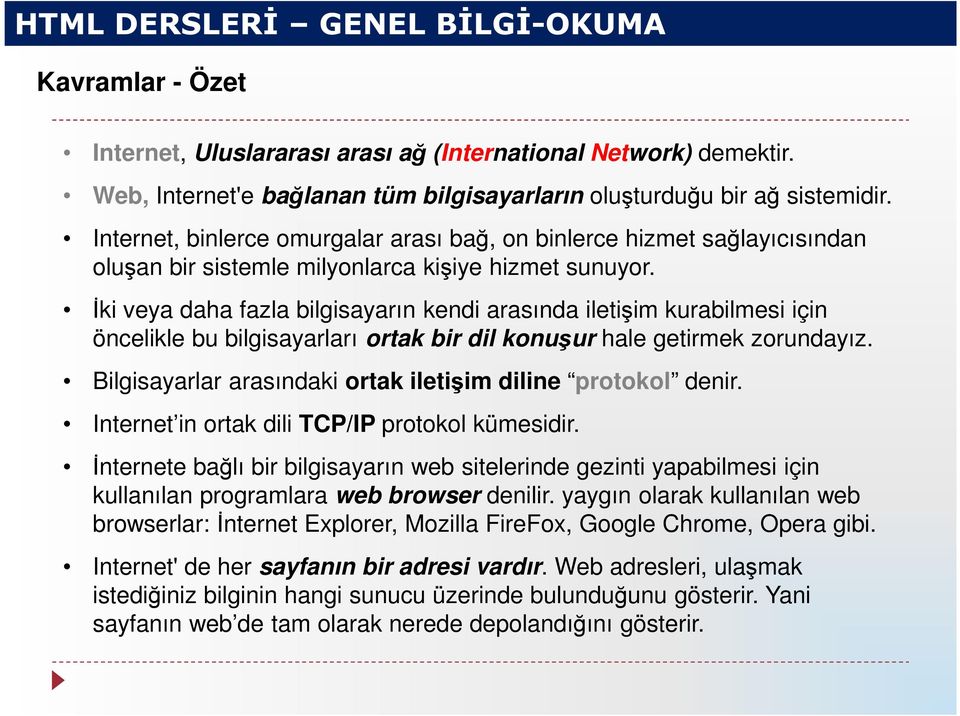 İki veya daha fazla bilgisayarın kendi arasında iletişim kurabilmesi için öncelikle bu bilgisayarları ortak bir dil konuşur hale getirmek zorundayız.