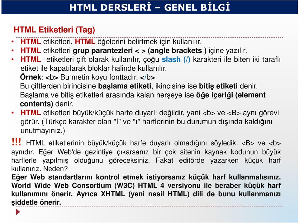 </b> Bu çiftlerden birincisine başlama etiketi, ikincisine ise bitiş etiketi denir. Başlama ve bitiş etiketleri arasında kalan herşeye ise öğe içeriği (element contents) denir.