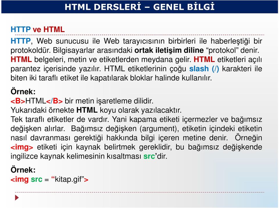 HTML etiketlerinin çoğu slash (/) karakteri ile biten iki taraflı etiket ile kapatılarak bloklar halinde kullanılır. Örnek: <B>HTML</B> bir metin işaretleme dilidir.