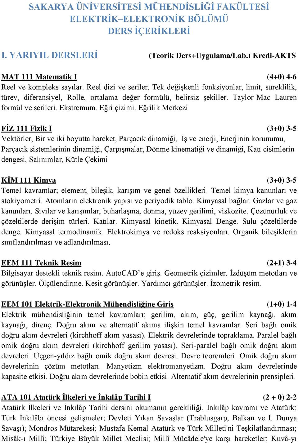 Tek değişkenli fonksiyonlar, limit, süreklilik, türev, diferansiyel, Rolle, ortalama değer formülü, belirsiz şekiller. Taylor-Mac Lauren formül ve serileri. Ekstremum. Eğri çizimi.