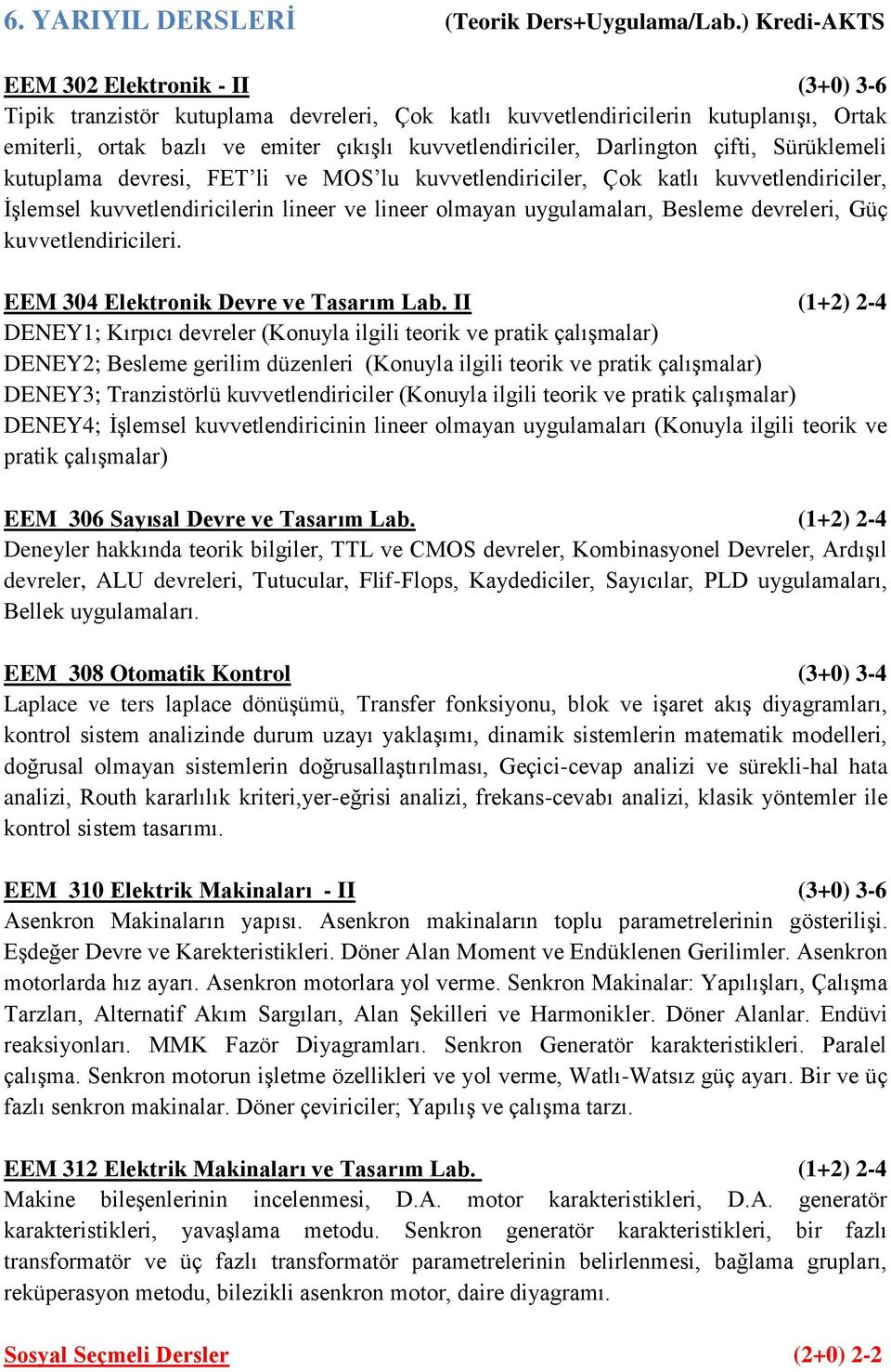 Darlington çifti, Sürüklemeli kutuplama devresi, FET li ve MOS lu kuvvetlendiriciler, Çok katlı kuvvetlendiriciler, İşlemsel kuvvetlendiricilerin lineer ve lineer olmayan uygulamaları, Besleme