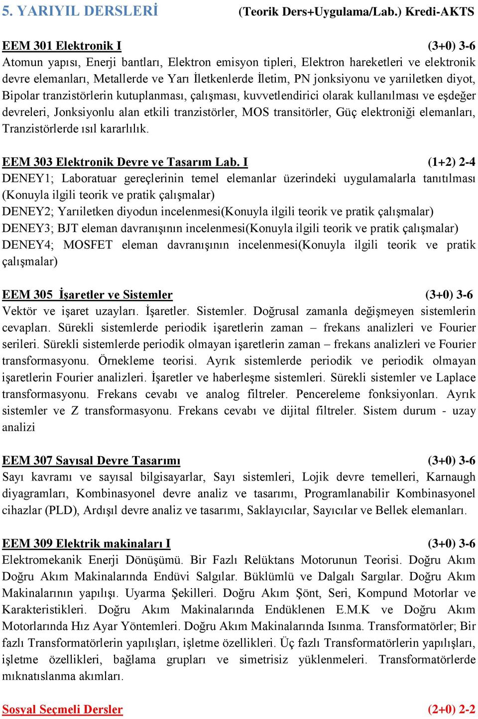 jonksiyonu ve yarıiletken diyot, Bipolar tranzistörlerin kutuplanması, çalışması, kuvvetlendirici olarak kullanılması ve eşdeğer devreleri, Jonksiyonlu alan etkili tranzistörler, MOS transitörler,