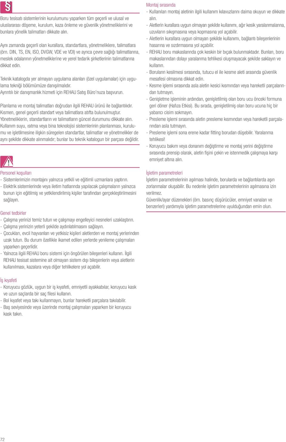 DIN, TS, EN, ISO, DVGW, VDE ve VDI) ve ayrıca çevre sağlığı talimatlarına, meslek odalarının yönetmeliklerine ve yerel tedarik şirketlerinin talimatlarına dikkat edin.