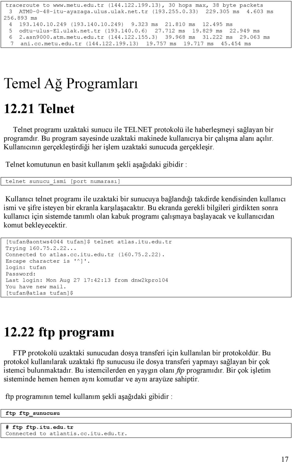 13) 19.757 ms 19.717 ms 45.454 ms Temel Ağ Programları 12.21 Telnet Telnet programı uzaktaki sunucu ile TELNET protokolü ile haberleşmeyi sağlayan bir programdır.