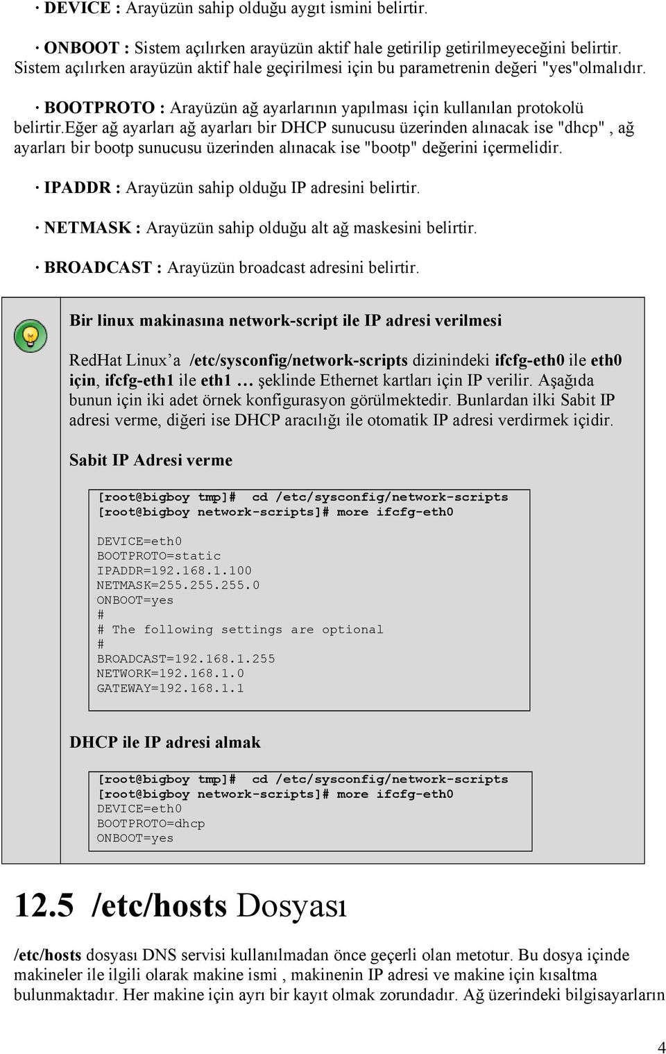 eğer ağ ayarları ağ ayarları bir DHCP sunucusu üzerinden alınacak ise "dhcp", ağ ayarları bir bootp sunucusu üzerinden alınacak ise "bootp" değerini içermelidir.