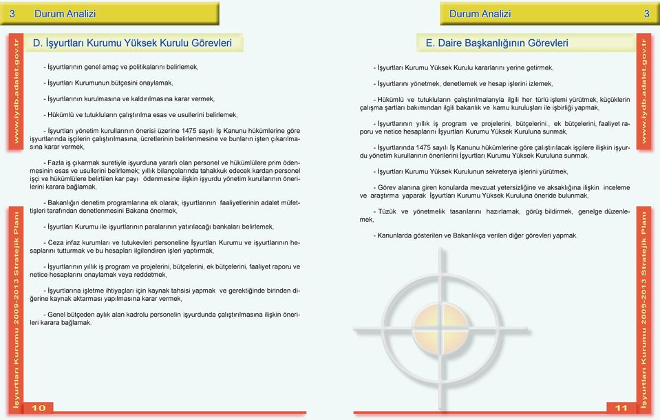 Hükümlü ve tutukluların çalıştırılma esas ve usullerini belirlemek, - İşyurtları yönetim kurullarının önerisi üzerine 1475 sayılı İş Kanunu hükümlerine göre işyurtlarında işçilerin çalıştırılmasına,