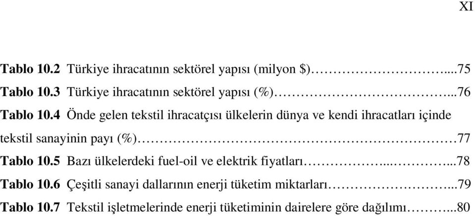 4 Önde gelen tekstil ihracatçısı ülkelerin dünya ve kendi ihracatları içinde tekstil sanayinin payı (%) 77 Tablo