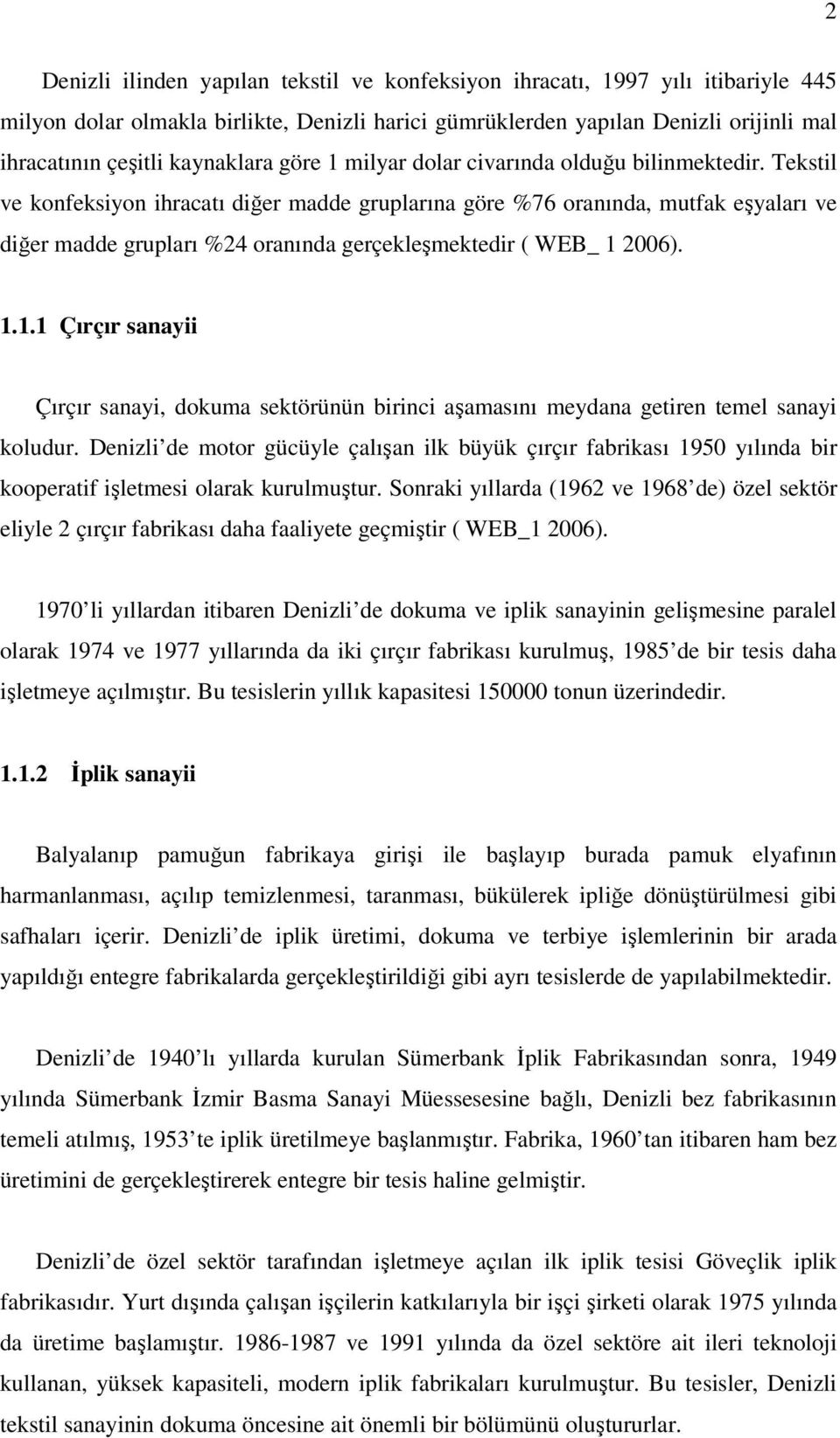 Tekstil ve konfeksiyon ihracatı diğer madde gruplarına göre %76 oranında, mutfak eşyaları ve diğer madde grupları %24 oranında gerçekleşmektedir ( WEB_ 1 