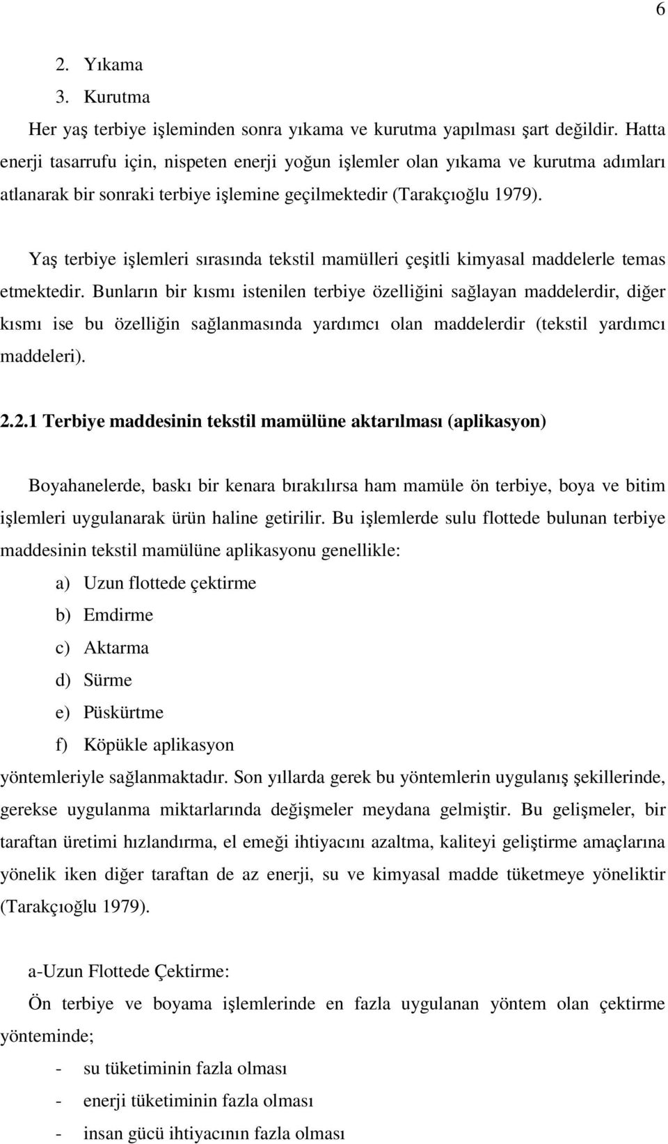 Yaş terbiye işlemleri sırasında tekstil mamülleri çeşitli kimyasal maddelerle temas etmektedir.