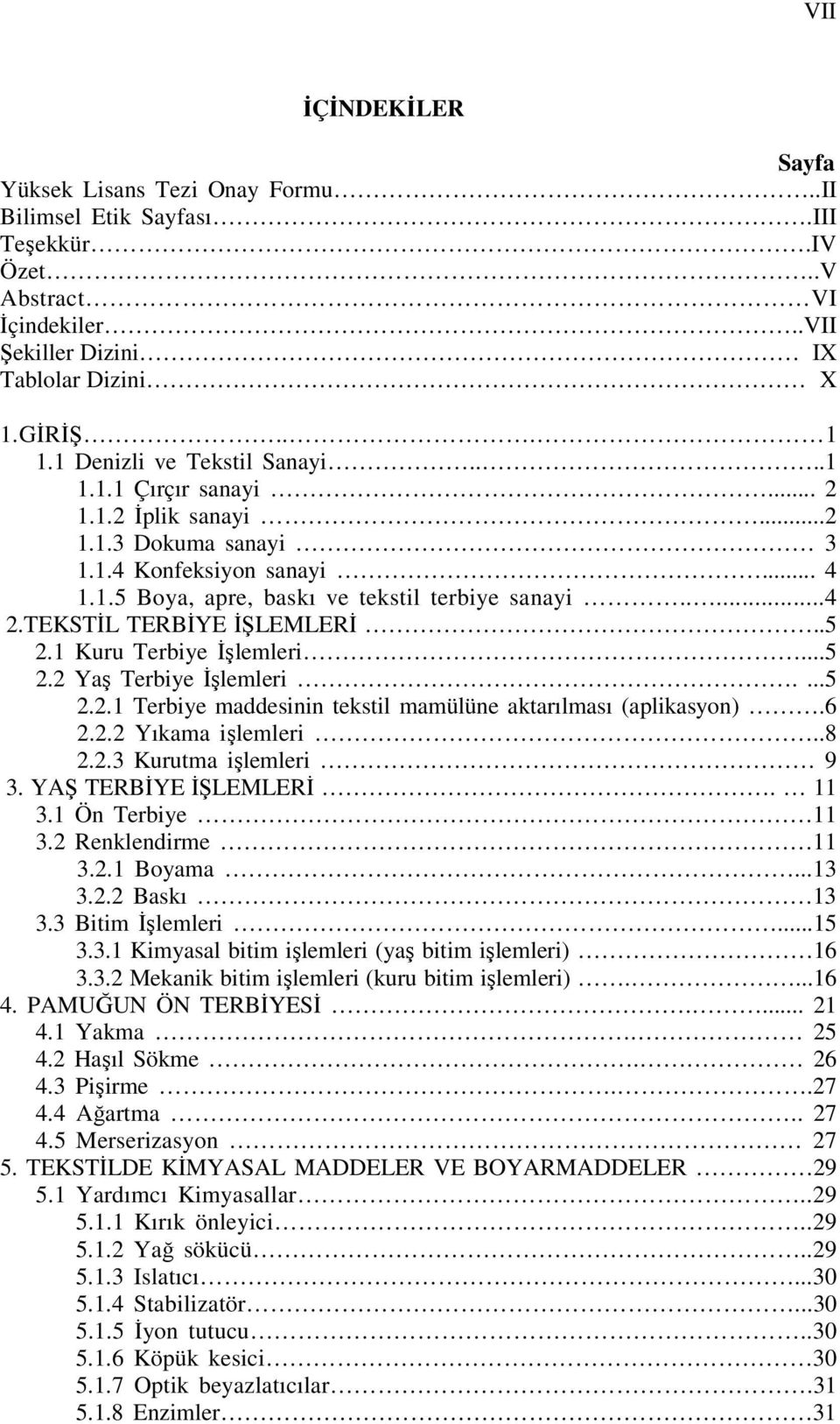 TEKSTİL TERBİYE İŞLEMLERİ..5 2.1 Kuru Terbiye İşlemleri...5 2.2 Yaş Terbiye İşlemleri....5 2.2.1 Terbiye maddesinin tekstil mamülüne aktarılması (aplikasyon).6 2.2.2 Yıkama işlemleri..8 2.2.3 Kurutma işlemleri 9 3.