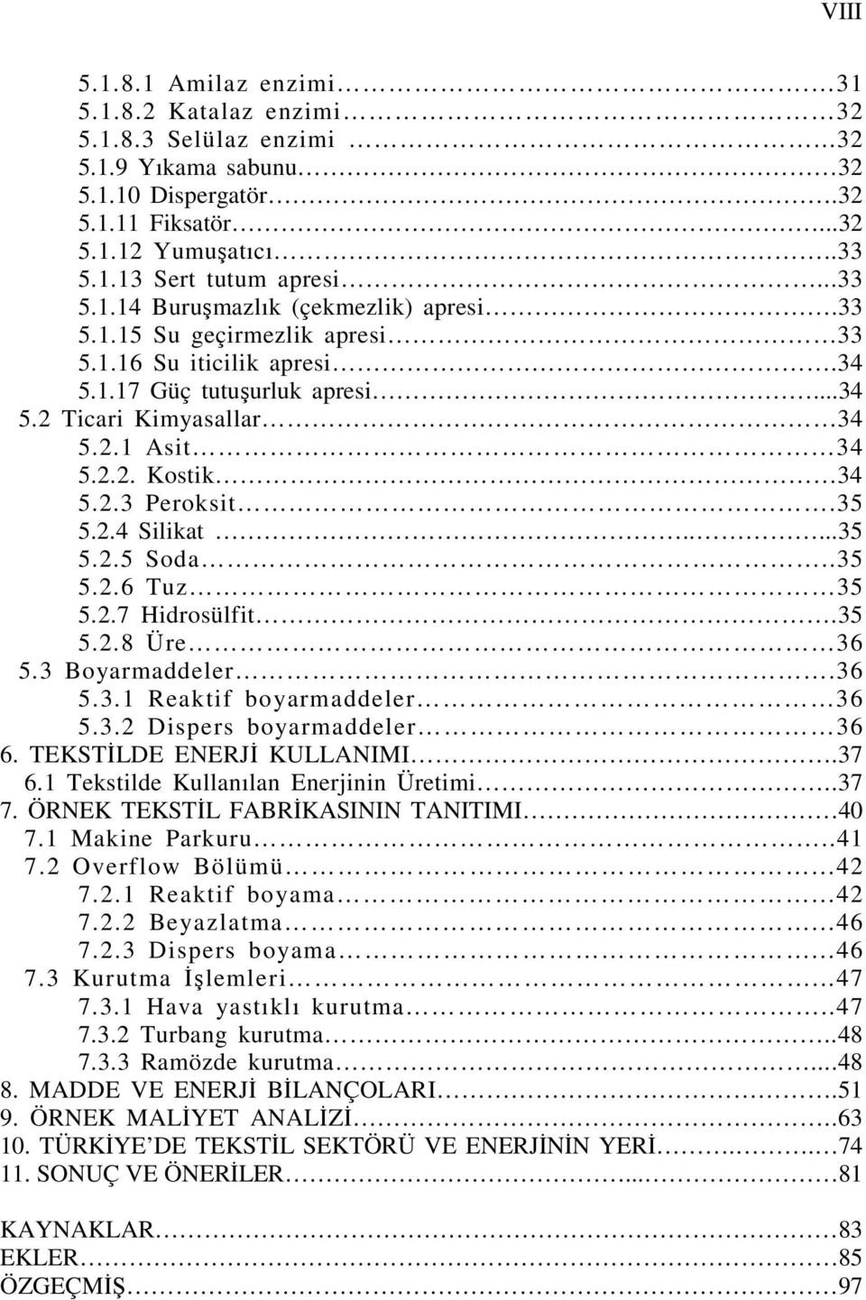 2.3 Peroksit.35 5.2.4 Silikat.....35 5.2.5 Soda..35 5.2.6 Tuz 35 5.2.7 Hidrosülfit.35 5.2.8 Üre 36 5.3 Boyarmaddeler.36 5.3.1 Reaktif boyarmaddeler 36 5.3.2 Dispers boyarmaddeler 36 6.