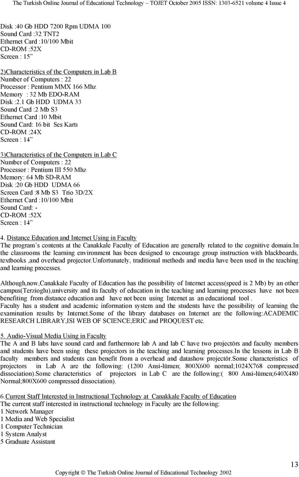 1 Gb HDD UDMA 33 Sound Card :2 Mb S3 Ethernet Card :10 Mbit Sound Card: 16 bit Ses Kartı CD-ROM :24X Screen : 14 3)Characteristics of the Computers in Lab C Number of Computers : 22 Processor :