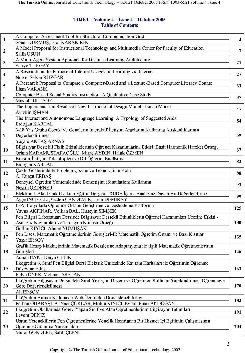 Research on the Purpose of Internet Usage and Learning via Internet Nursel Selver RÜZGAR A Research Proposal to Compare a Computer-Based and a Lecture-Based Computer Literacy Course İlhan VARANK