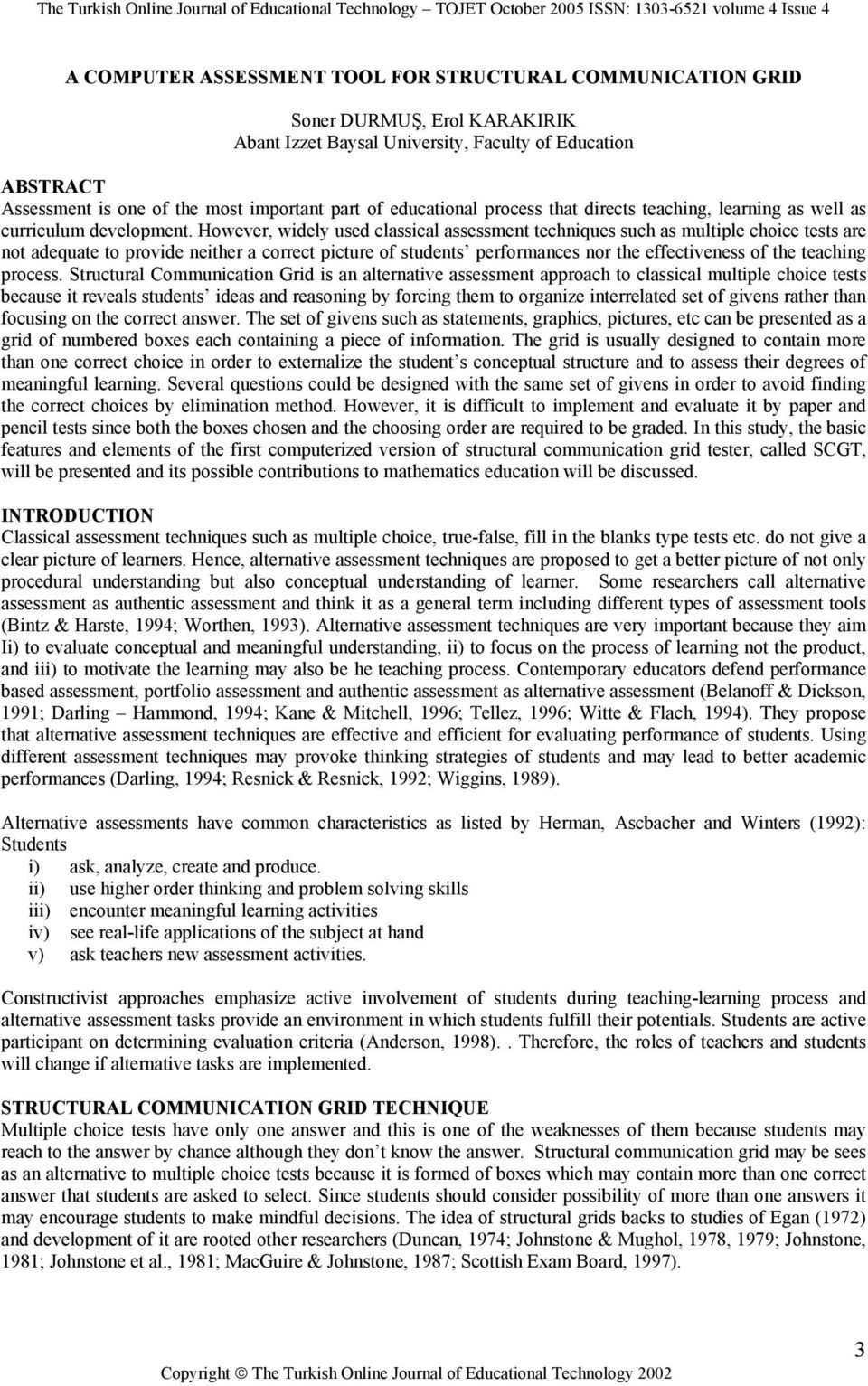 However, widely used classical assessment techniques such as multiple choice tests are not adequate to provide neither a correct picture of students performances nor the effectiveness of the teaching