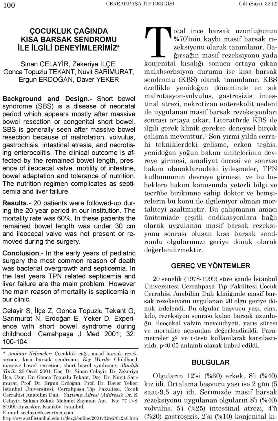 SBS is generally seen after massive bowel resection because of malrotation, volvulus, gastrochisis, intestinal atresia, and necrotising enterocolitis.