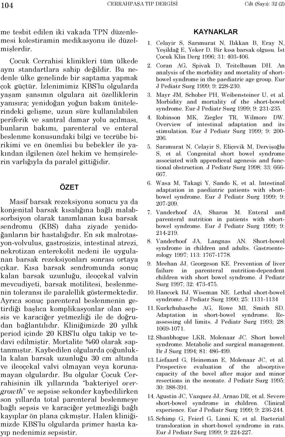 İzlenimimiz KBS lu olgularda yaşam şansõnõn olgulara ait özelliklerin yanõsõra; yenidoğan yoğun bakõm ünitelerindeki gelişme, uzun süre kullanõlabilen periferik ve santral damar yolu açõlmasõ,