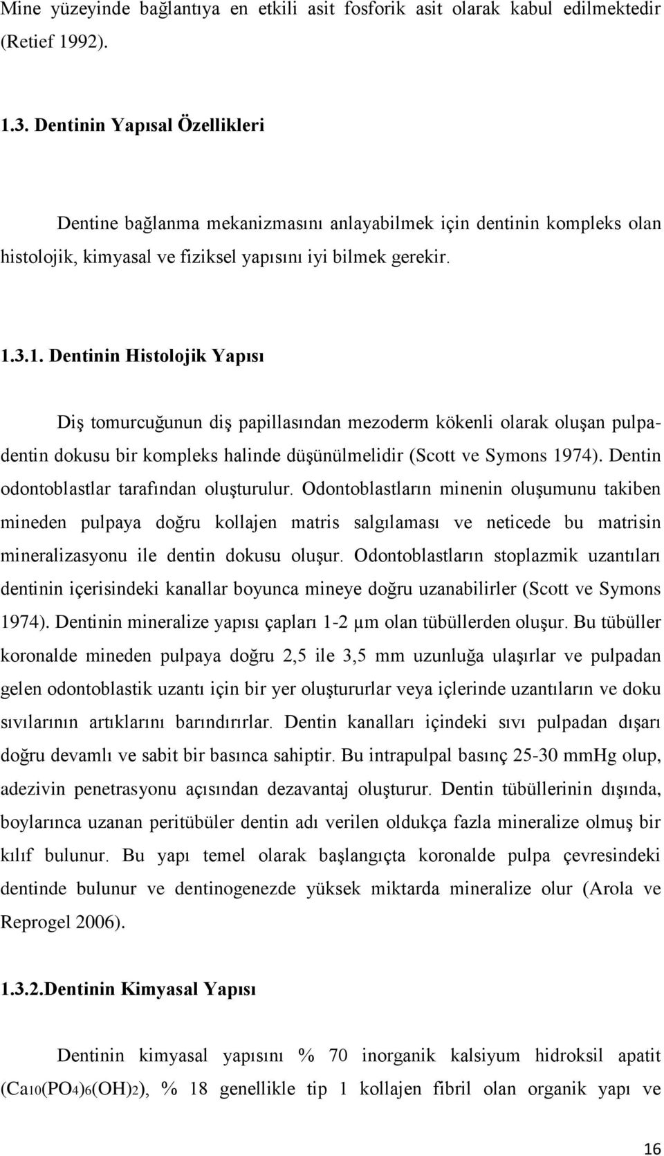 3.1. Dentinin Histolojik Yapısı Diş tomurcuğunun diş papillasından mezoderm kökenli olarak oluşan pulpadentin dokusu bir kompleks halinde düşünülmelidir (Scott ve Symons 1974).