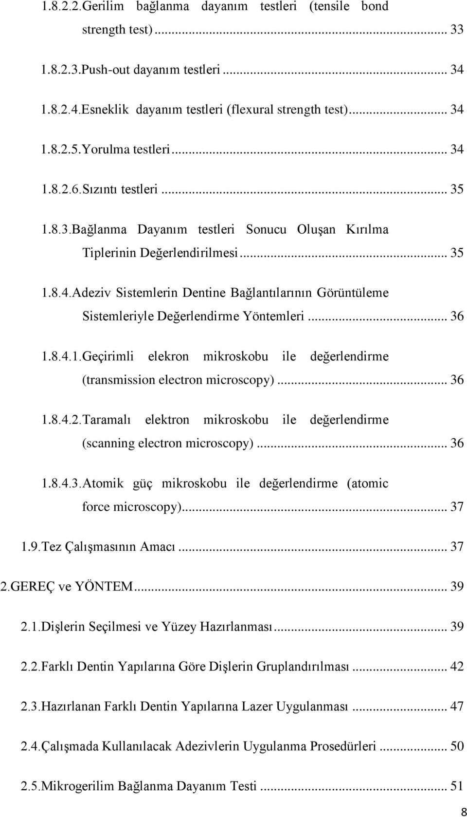 .. 36 1.8.4.1.Geçirimli elekron mikroskobu ile değerlendirme (transmission electron microscopy)... 36 1.8.4.2.Taramalı elektron mikroskobu ile değerlendirme (scanning electron microscopy)... 36 1.8.4.3.Atomik güç mikroskobu ile değerlendirme (atomic force microscopy).