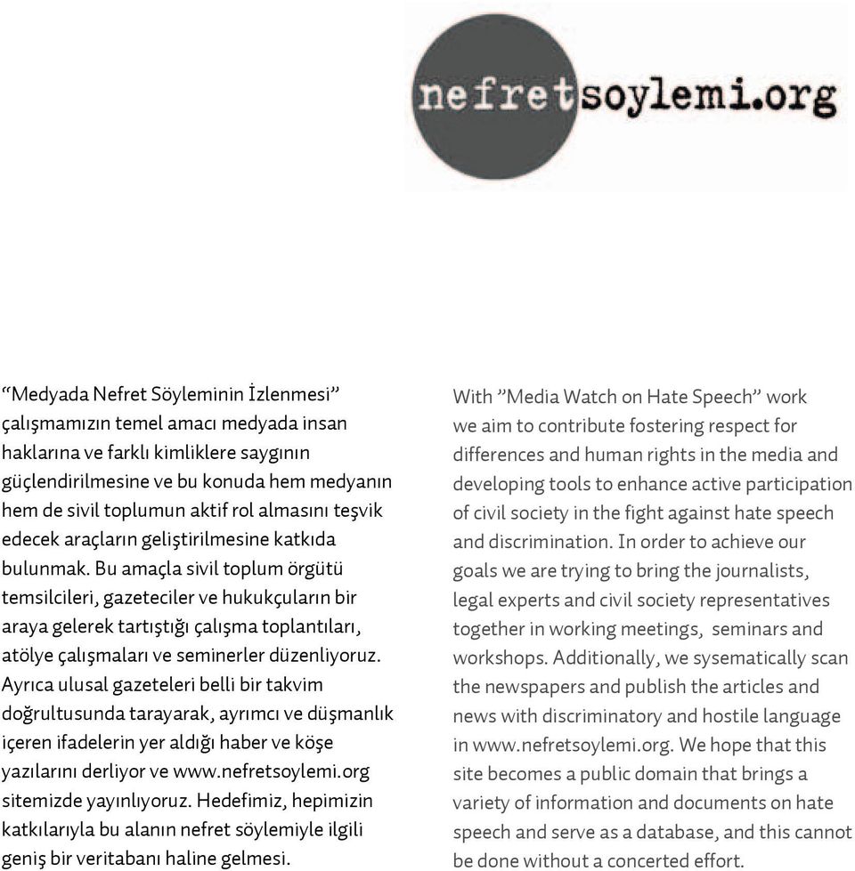 Bu amaçla sivil toplum örgütü temsilcileri, gazeteciler ve hukukçuların bir araya gelerek tartıştığı çalışma toplantıları, atölye çalışmaları ve seminerler düzenliyoruz.