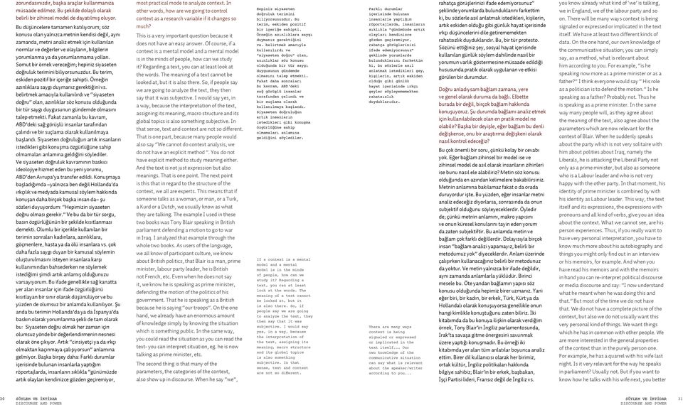 yorumlanmama yolları. Somut bir örnek vereceğim; hepiniz siyaseten doğruluk terimini biliyorsunuzdur. Bu terim, eskiden pozitif bir içeriğe sahipti. Örneğin azınlıklara saygı duymanız gerektiğini vs.