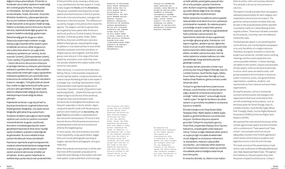 Ayrıca yine incelenen örneklerin pek çoğunda birden fazla etnik ve dini grubun hedef alındığı, haberin ya da köşe yazısının konusunun dışında bile olsa, ilişkilendirilerek diğer grupların da söylemin