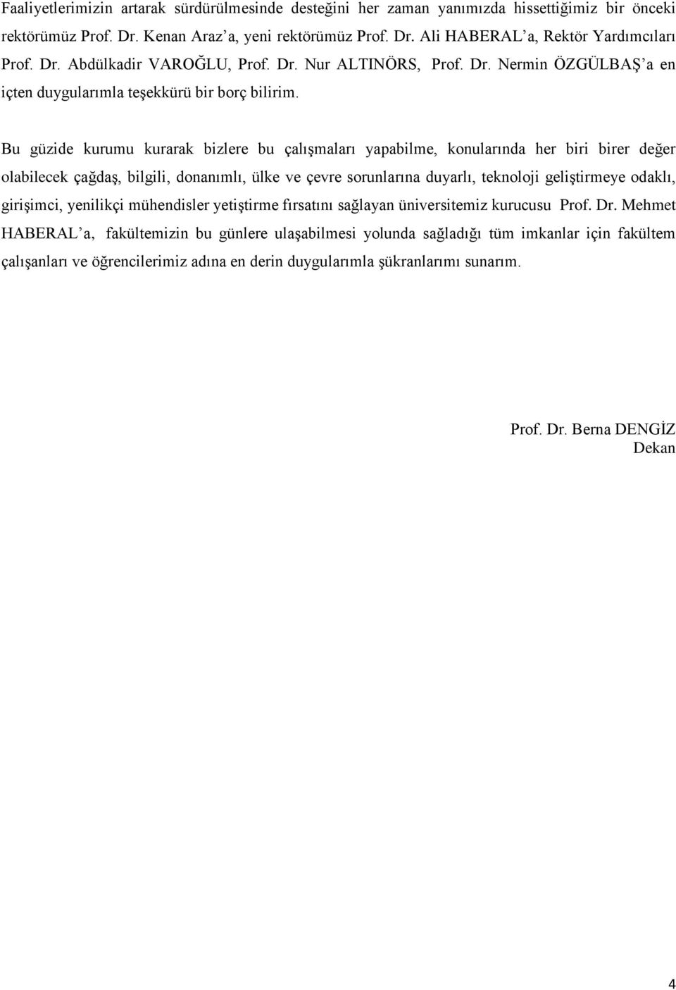 Bu güzide kurumu kurarak bizlere bu çalıģmaları yapabilme, konularında her biri birer değer olabilecek çağdaģ, bilgili, donanımlı, ülke ve çevre sorunlarına duyarlı, teknoloji geliģtirmeye odaklı,