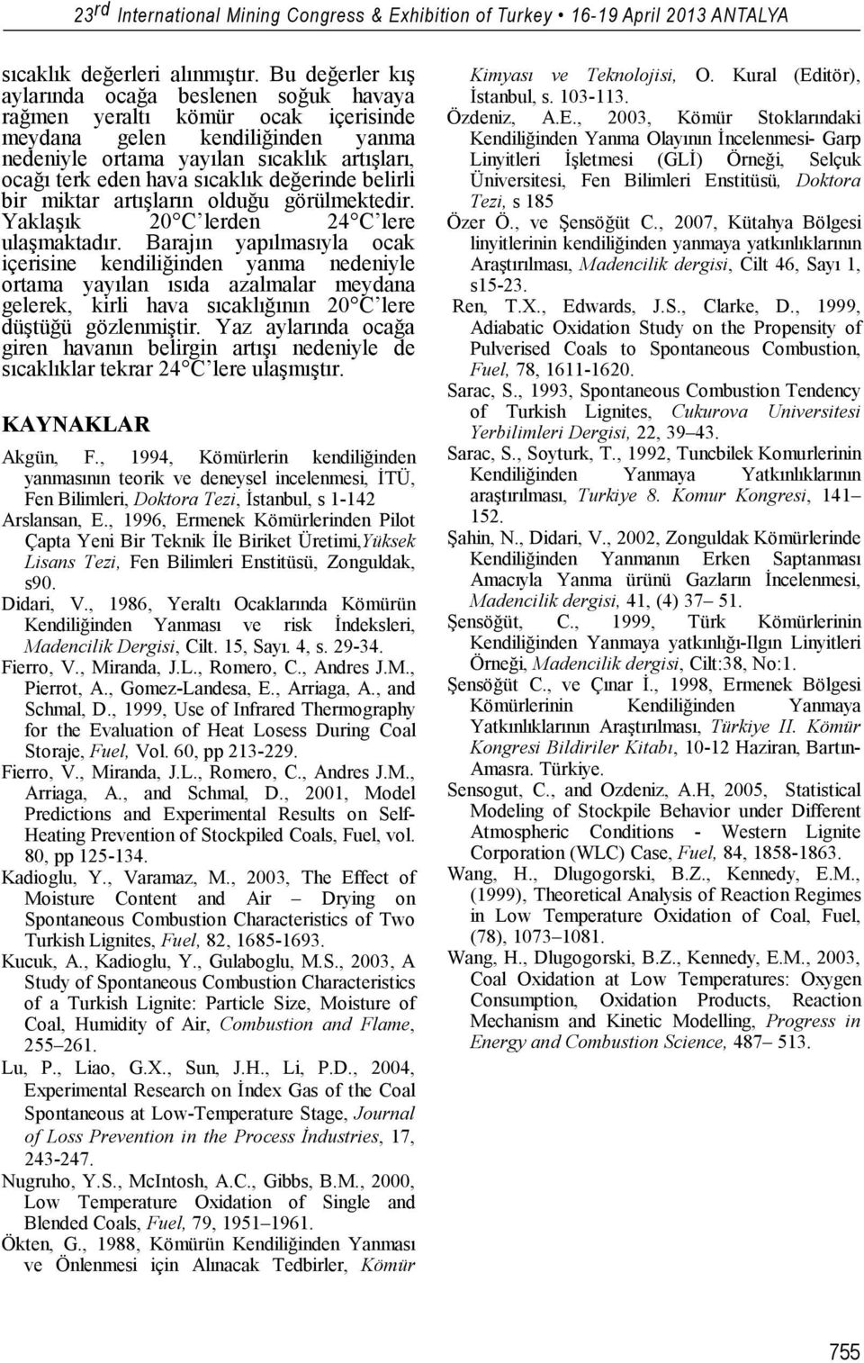 değerinde belirli bir miktar artışların olduğu görülmektedir. Yaklaşık 20 C lerden 24 C lere ulaşmaktadır.