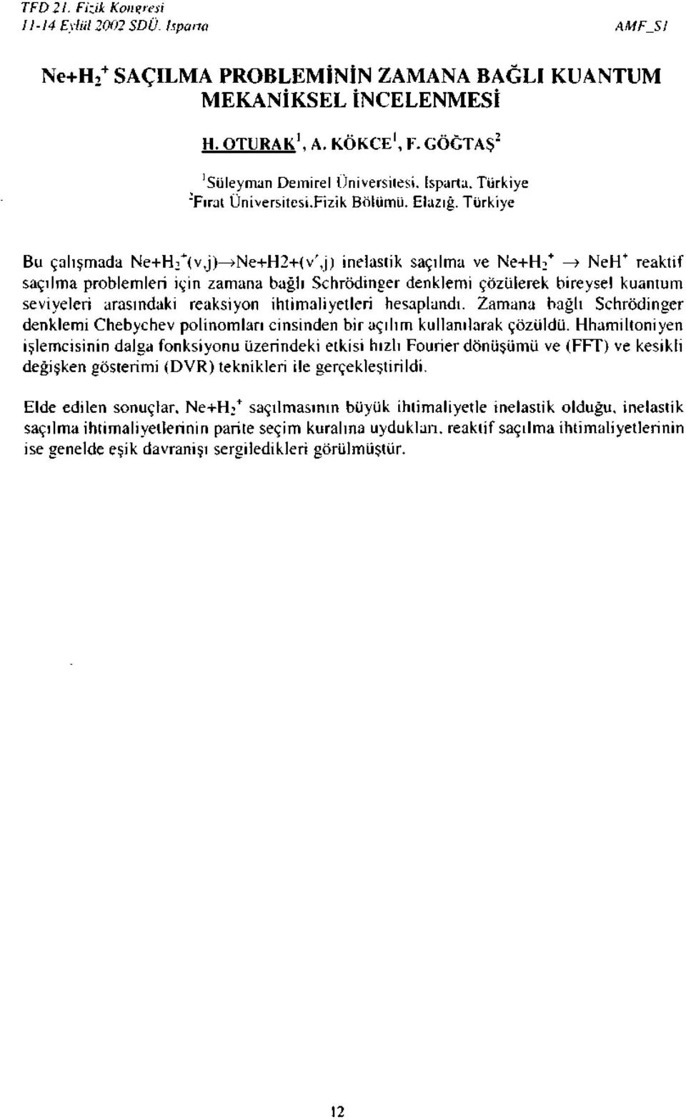 Türkiye Bu çalışmada Ne+H2*(v,j) >Ne+H2+(v',j) inelastik saçılma ve Ne+H 2+ > NehT reaktif saçılma problemleri için zamana bağlı Schrödinger denklemi çözülerek bireysel kuantum seviyeleri arasındaki