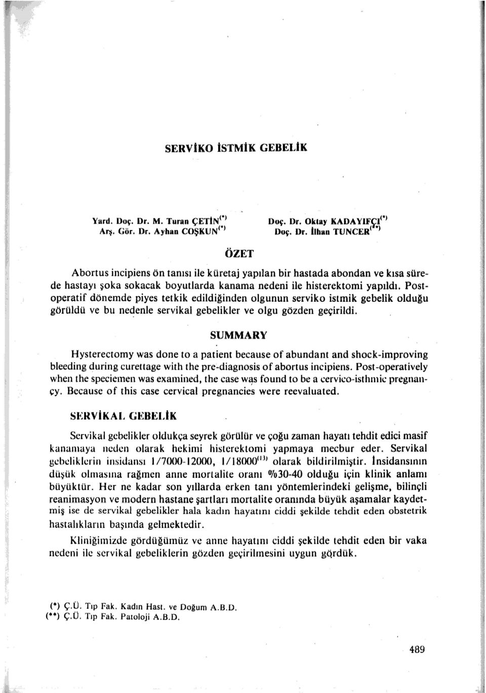 Postoperatif dönemde piyes tetkik edildiğinden olgunun serviko istmik gebelik olduğu görüldü ve bu ne~enle servikal gebelikler ve olgu gözden geçirildi.