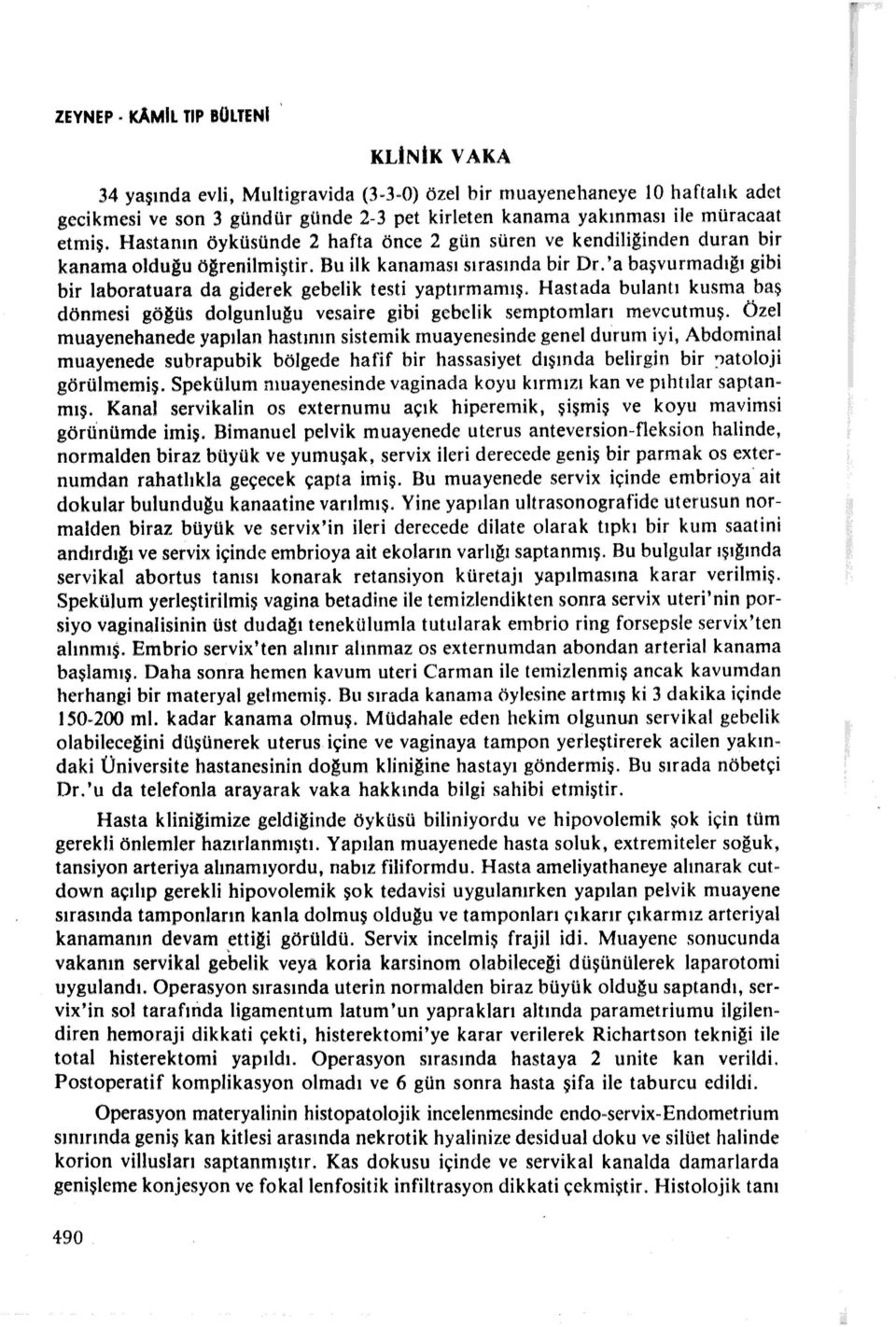 'a başvurmadığı gibi bir laboratuara da giderek gebelik testi yaptırmamış. Hastada bulantı kusma baş dönmesi göğüs dolgunluğu vesaire gibi gebelik semptomları mevcutmuş.