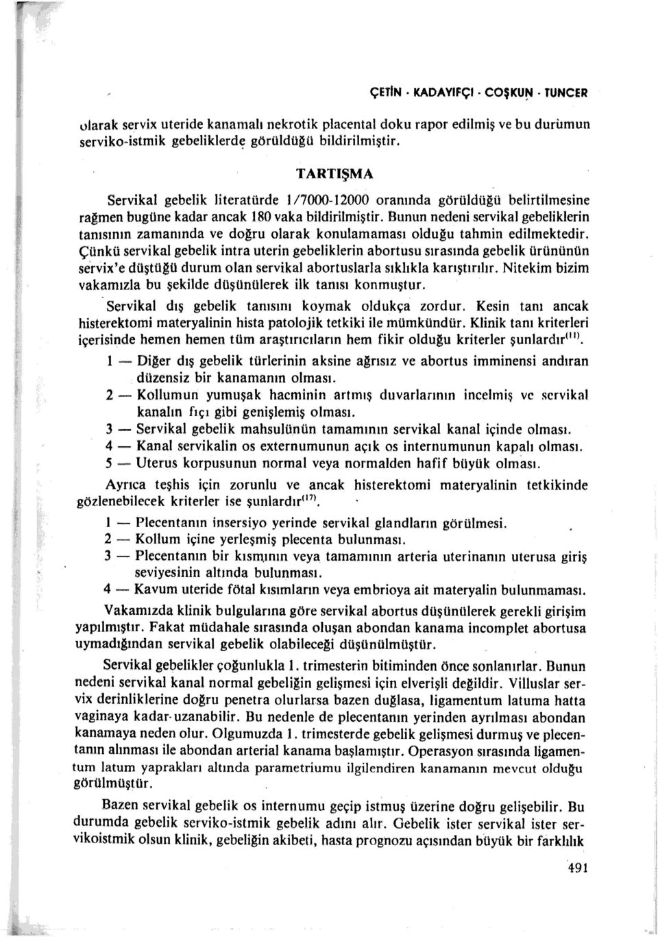 Bunun nedeni servi kal gebeliklerin tanısının zamanında ve doğru olarak konulamaması olduğu tahmin edilmektedir.