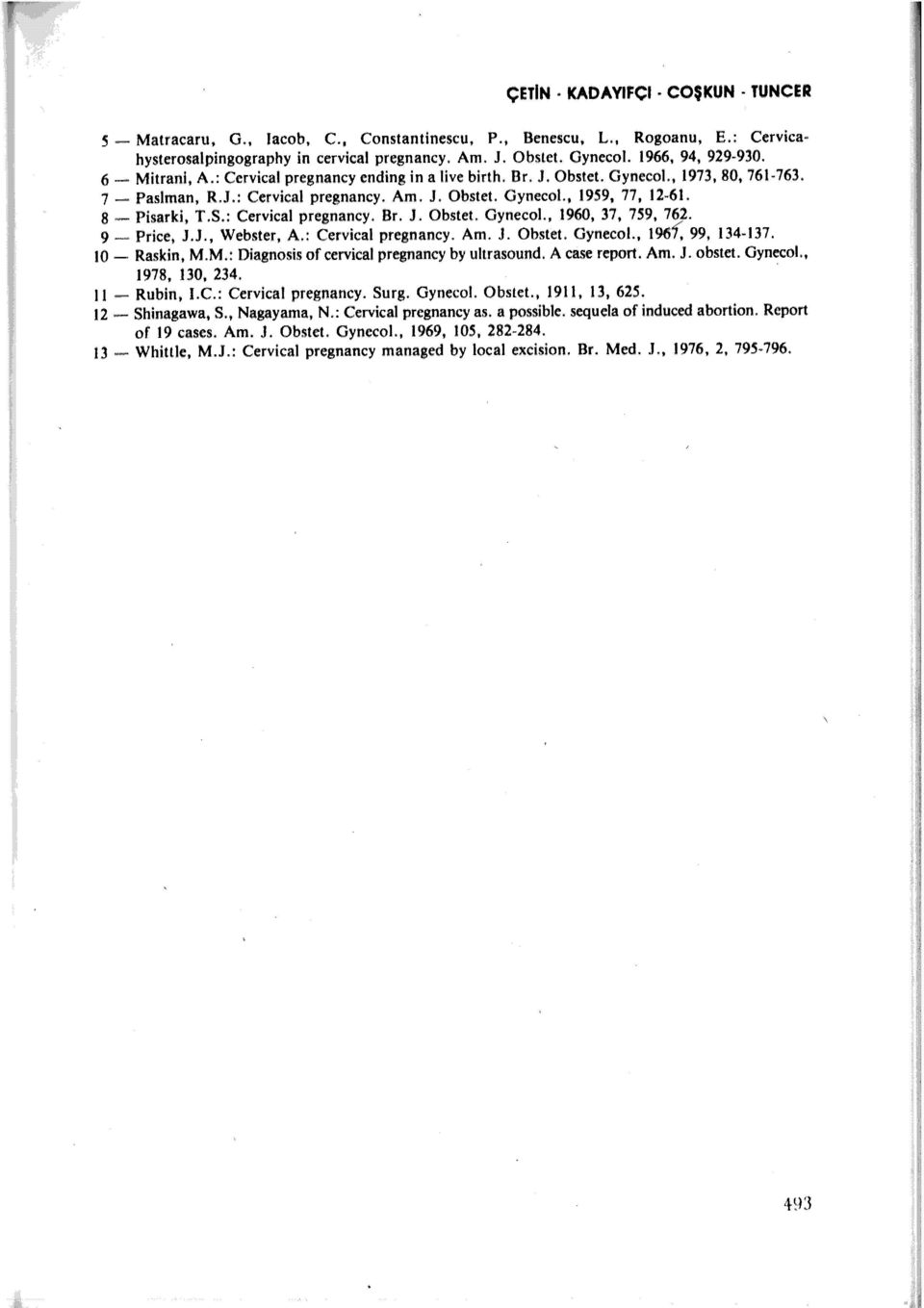 : Cervical pregnancy. Br. J. Obstet. Oynecol., 1960, 37, 759, 76ı. 9 - Price, J.J., Webster, A~: Cervical pregnancy. Am. J. Obstet. Gynecol., 1967: 99, 134-137. ıo - Raskin, M.