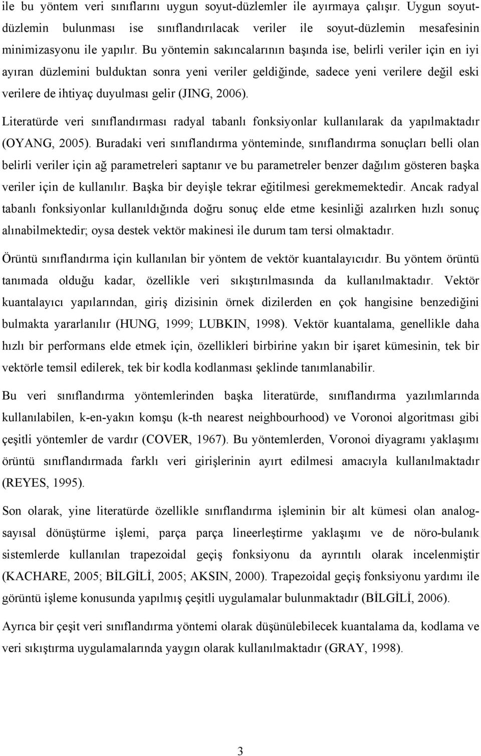 Liteatüde ei sınıflandıması adyal tabanlı fonksiyonla kullanılaak da yapılmaktadı (OYANG, 005).