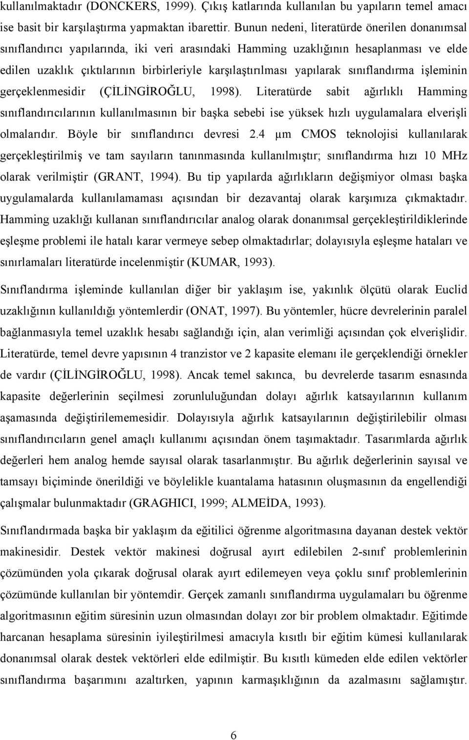 sınıflandıma işleminin geçeklenmesidi (ÇİLİNGİROĞLU, 998). Liteatüde sabit ağılıklı Hamming sınıflandııcılaının kullanılmasının bi başka sebebi ise yüksek hızlı uygulamalaa eleişli olmalaıdı.