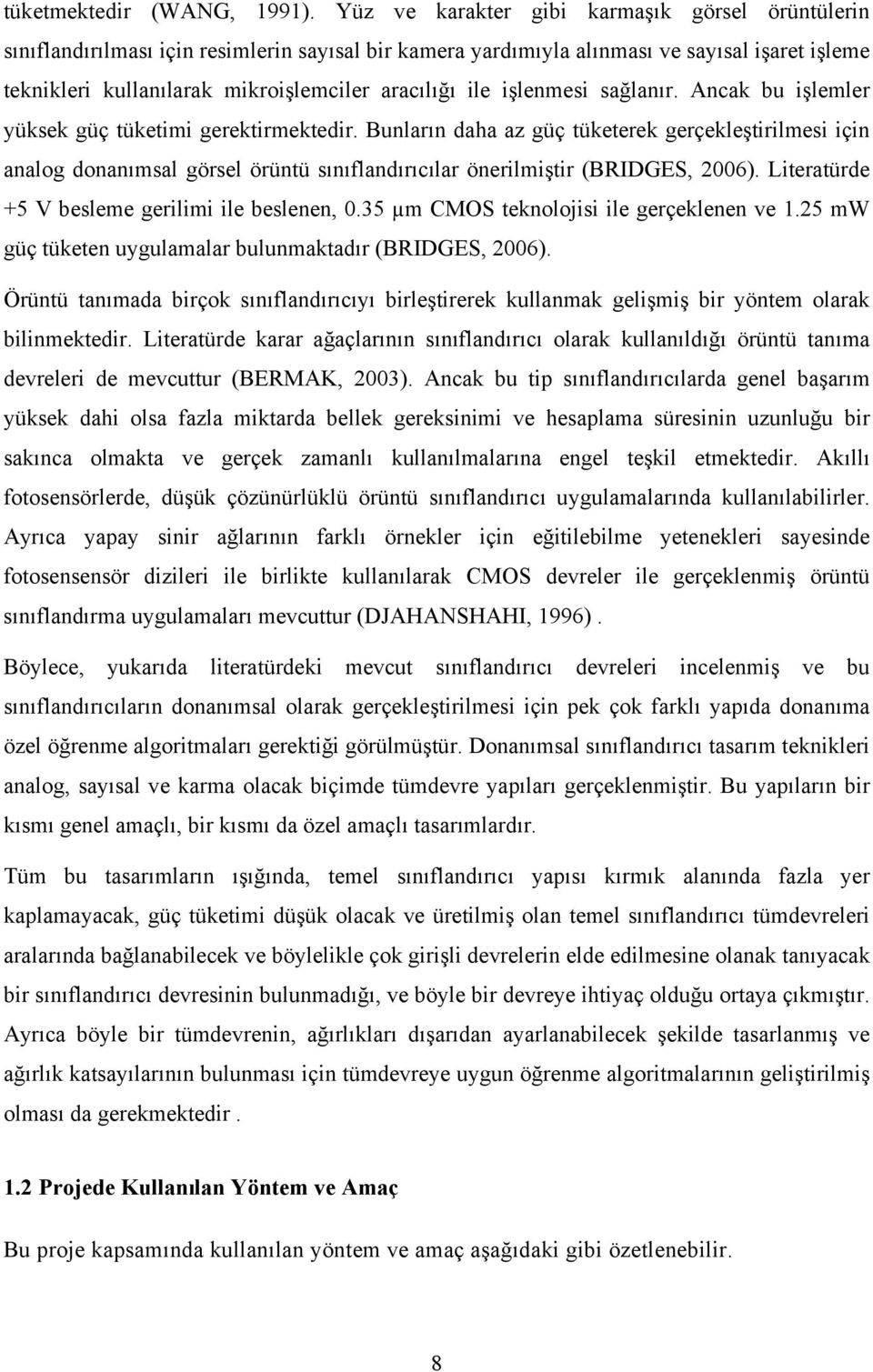 Ancak bu işlemle yüksek güç tüketimi geektimektedi. Bunlaın daha az güç tüketeek geçekleştiilmesi için analog donanımsal gösel öüntü sınıflandııcıla öneilmişti (BRIDGES, 006).