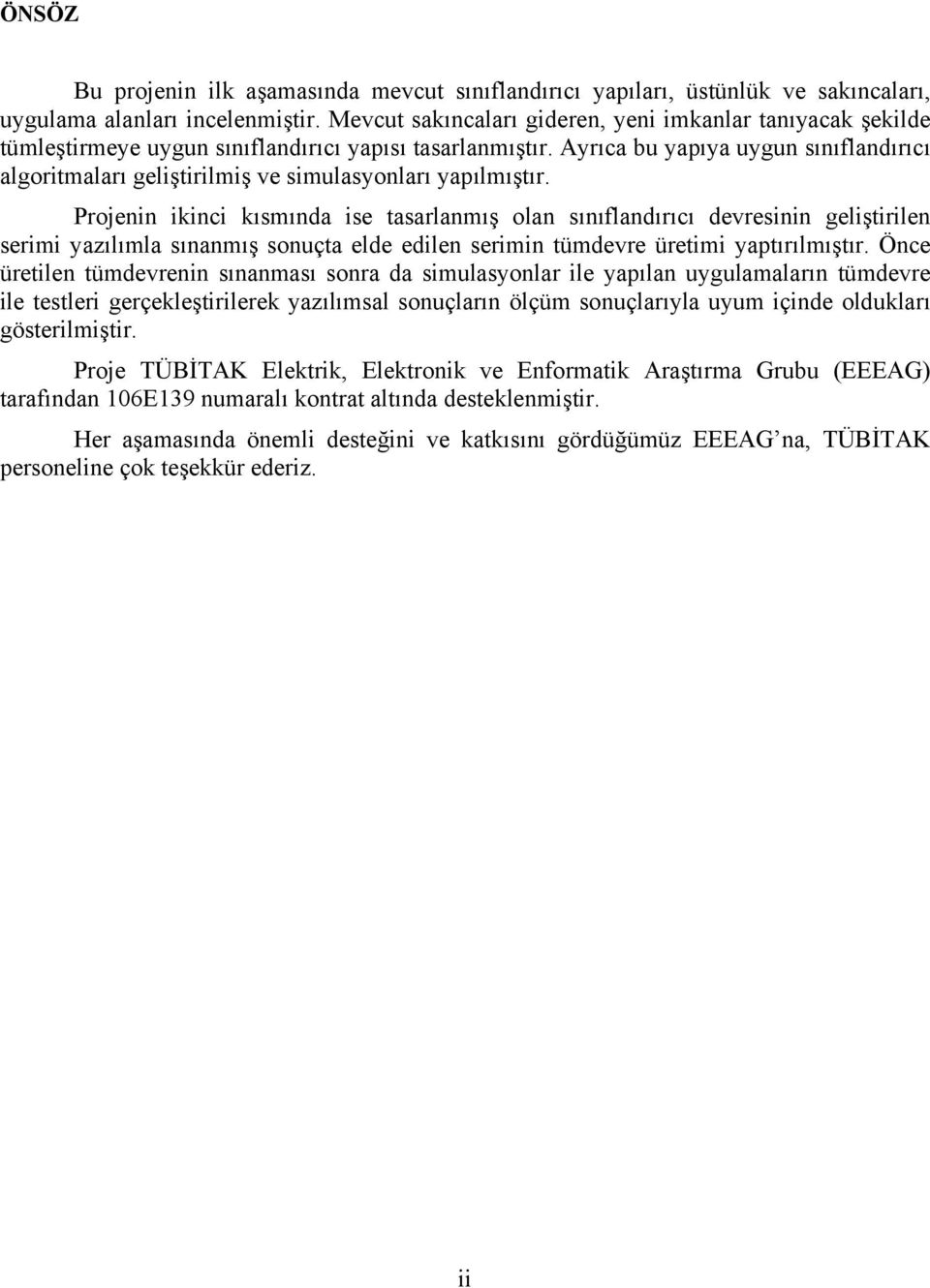 Pojenin ikinci kısmında ise tasalanmış olan sınıflandııcı deesinin geliştiilen seimi yazılımla sınanmış sonuçta elde edilen seimin tümdee üetimi yaptıılmıştı.